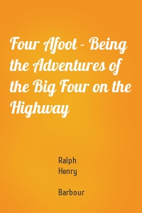 Four Afoot - Being the Adventures of the Big Four on the Highway