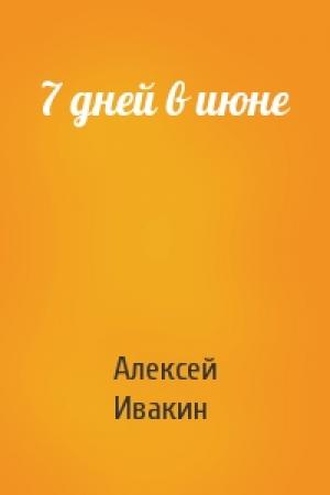 Обложка книги «7 дней в июне» — Алексей Ивакин