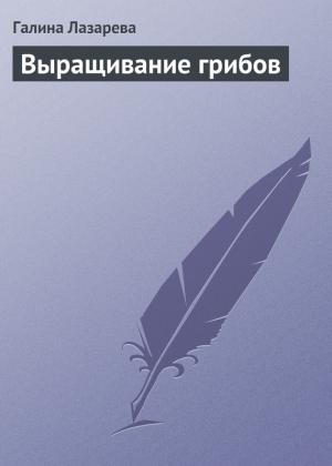Обложка книги «Выращивание грибов» — Галина Лазарева