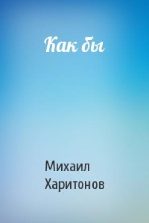 Обложка книги «Как бы» — Михаил Харитонов