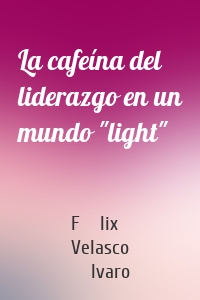 La cafeína del liderazgo en un mundo "light"