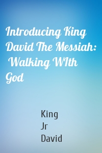 Introducing King David The Messiah:  Walking WIth God