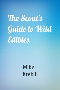 The Scout's Guide to Wild Edibles