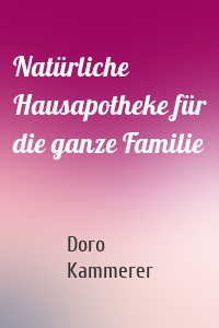 Natürliche Hausapotheke für die ganze Familie