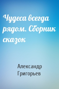 Чудеса всегда рядом. Сборник сказок