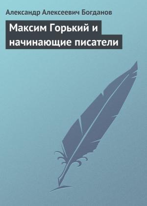 Обложка книги «Максим Горький и начинающие писатели» — Александр Богданов