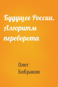 Будущее России. Алгоритм переворота