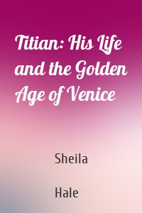 Titian: His Life and the Golden Age of Venice