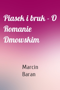 Piasek i bruk - O Romanie Dmowskim