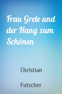 Frau Grete und der Hang zum Schönen