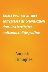 Bases pour servir aux entreprises de colonisation dans les territoires nationaux d'Argentine