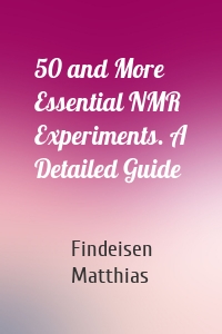 50 and More Essential NMR Experiments. A Detailed Guide
