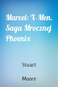 Marvel: X-Men. Saga Mrocznej Phoenix