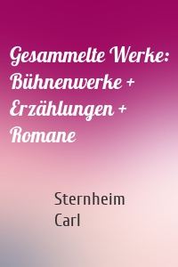 Gesammelte Werke: Bühnenwerke + Erzählungen + Romane