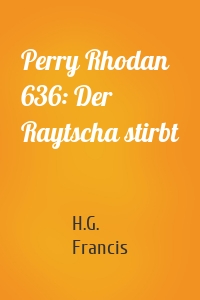 Perry Rhodan 636: Der Raytscha stirbt