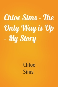 Chloe Sims - The Only Way is Up - My Story