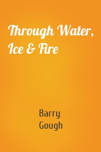 Through Water, Ice & Fire