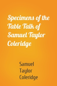 Specimens of the Table Talk of Samuel Taylor Coleridge