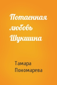 Тамара Пономарева - Потаенная любовь Шукшина