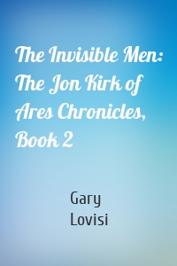 The Invisible Men: The Jon Kirk of Ares Chronicles, Book 2