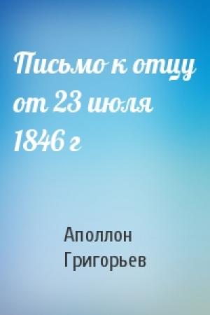 Обложка книги «Письмо к отцу от 23 июля 1846 г» — Аполлон Александрович Григорьев