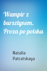 Wampir z bursztynem. Proza po polsku