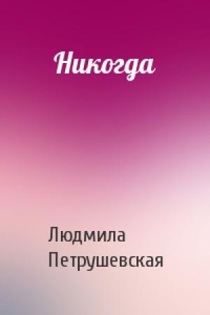 Обложка книги «Никогда» — Людмила Петрушевская