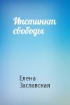 Елена Заславская - Инстинкт свободы