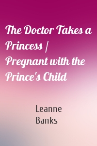 The Doctor Takes a Princess / Pregnant with the Prince's Child