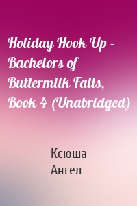 Holiday Hook Up - Bachelors of Buttermilk Falls, Book 4 (Unabridged)