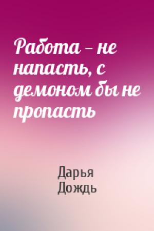 Обложка книги «Работа — не напасть, с демоном бы не пропасть» — Дарья Дождь