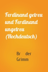 Ferdinand getreu und Ferdinand ungetreu (Hochdeutsch)