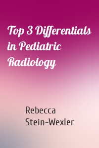 Top 3 Differentials in Pediatric Radiology