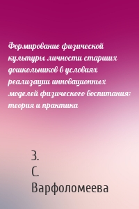 Формирование физической культуры личности старших дошкольников в условиях реализации инновационных моделей физического воспитания: теория и практика