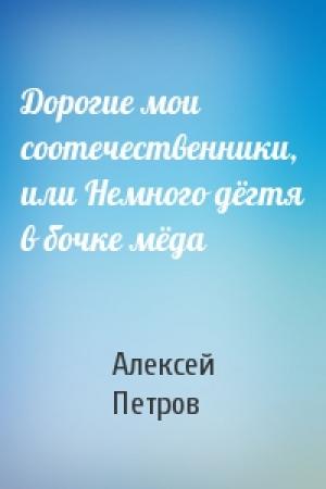 Обложка книги «Дорогие мои соотечественники, или Немного дёгтя в бочке мёда» — Алексей Петров