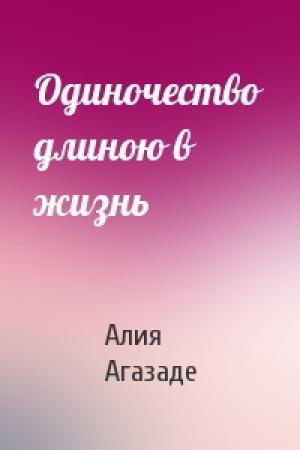 Обложка книги «Одиночество длиною в жизнь» — Алия Агазаде