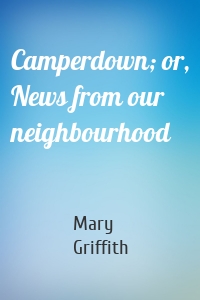 Camperdown; or, News from our neighbourhood