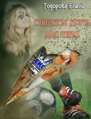 Обложка книги «Слишком крута для тебя…» — Елена Тодорова