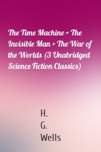 The Time Machine + The Invisible Man + The War of the Worlds (3 Unabridged  Science Fiction Classics)