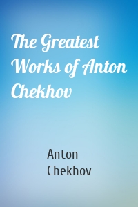 The Greatest Works of Anton Chekhov