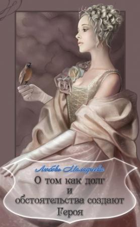 Обложка книги «О том как долг и обстоятельства создают Героя» — Любовь Малафеева