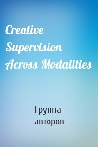 Creative Supervision Across Modalities