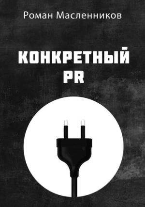 Обложка книги «Конкретный PR» — Роман Масленников