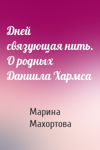 Дней связующая нить. О родных Даниила Хармса