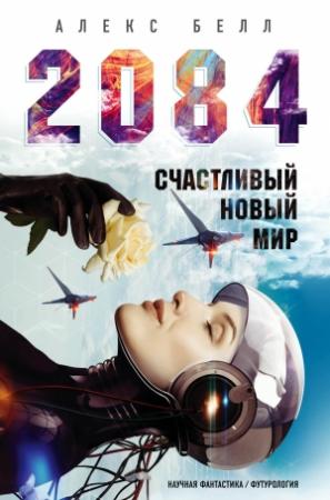 Обложка книги «2084: Счастливый новый мир» — Алекс Белл