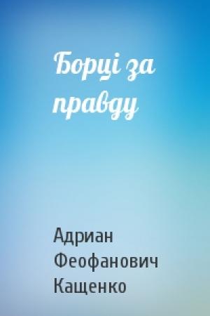 Обложка книги «Борці за правду» — Адриан Феофанович Кащенко