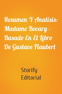 Resumen Y Analisis: Madame Bovary - Basado En El Libro De Gustave Flaubert