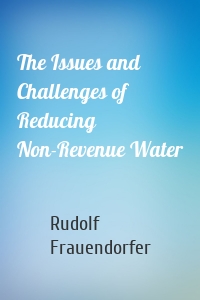 The Issues and Challenges of Reducing Non-Revenue Water