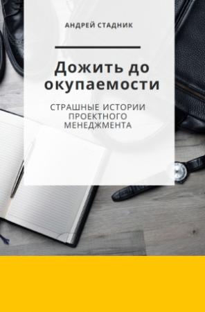 Обложка книги «Дожить до окупаемости: Страшные истории проектного менеджмента» — Андрей Викторович Стадник