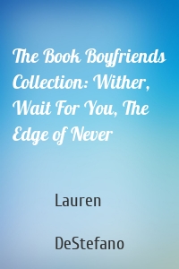 The Book Boyfriends Collection: Wither, Wait For You, The Edge of Never